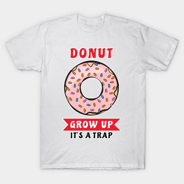 Donut Grow Up, It's A Trap - Funny Donut Pun T-Shirt by DesignWood Atelier